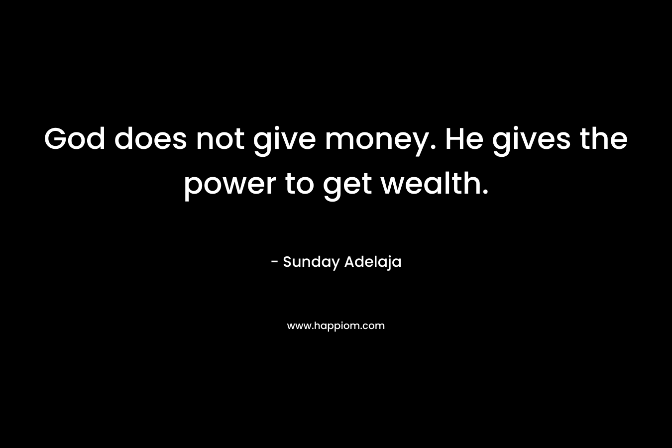 God does not give money. He gives the power to get wealth.