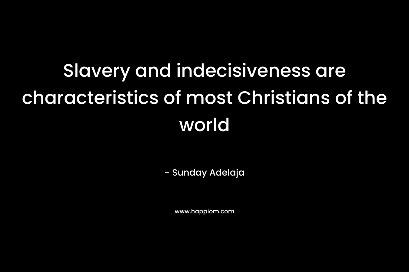 Slavery and indecisiveness are characteristics of most Christians of the world