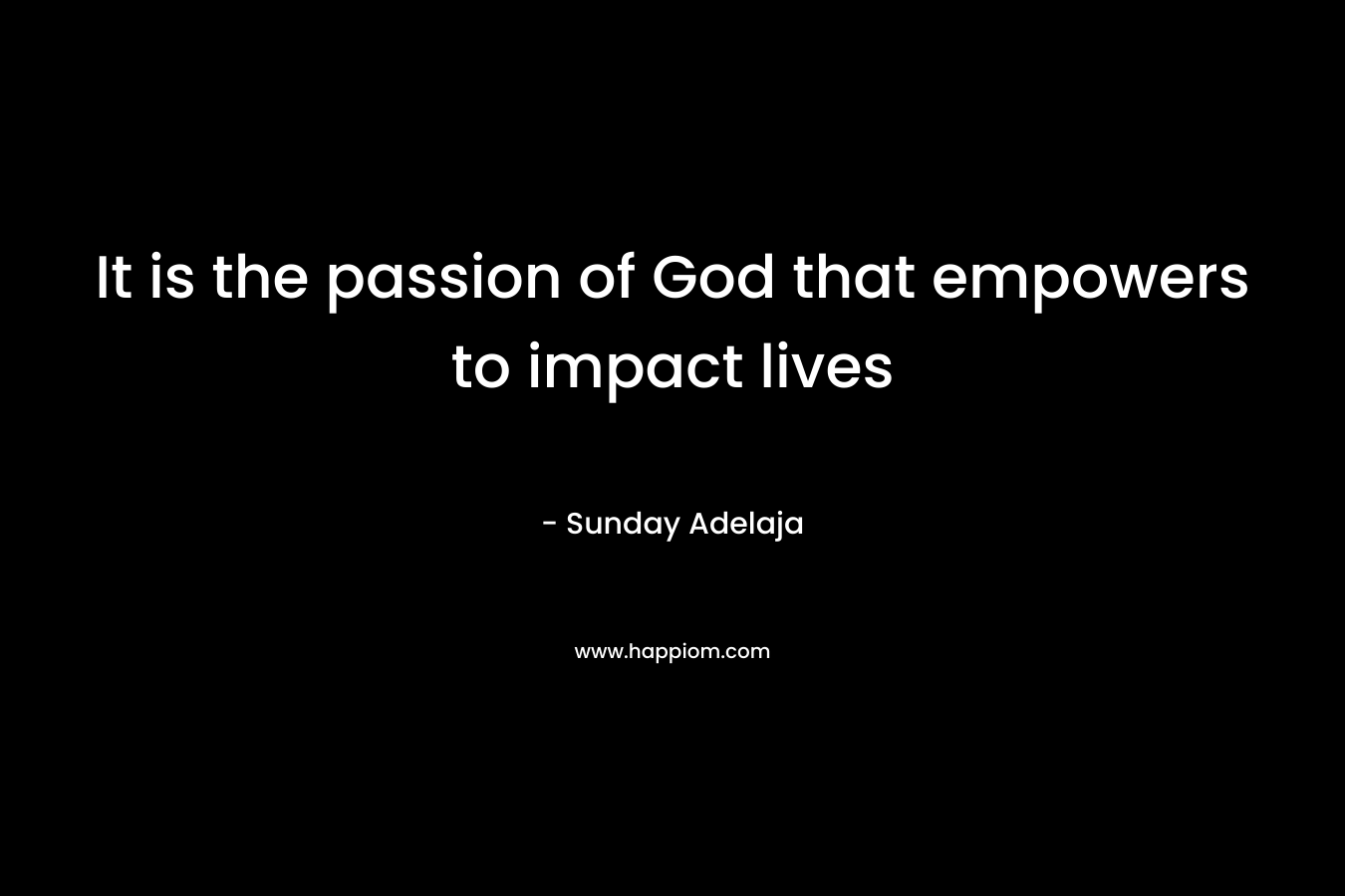 It is the passion of God that empowers to impact lives – Sunday Adelaja