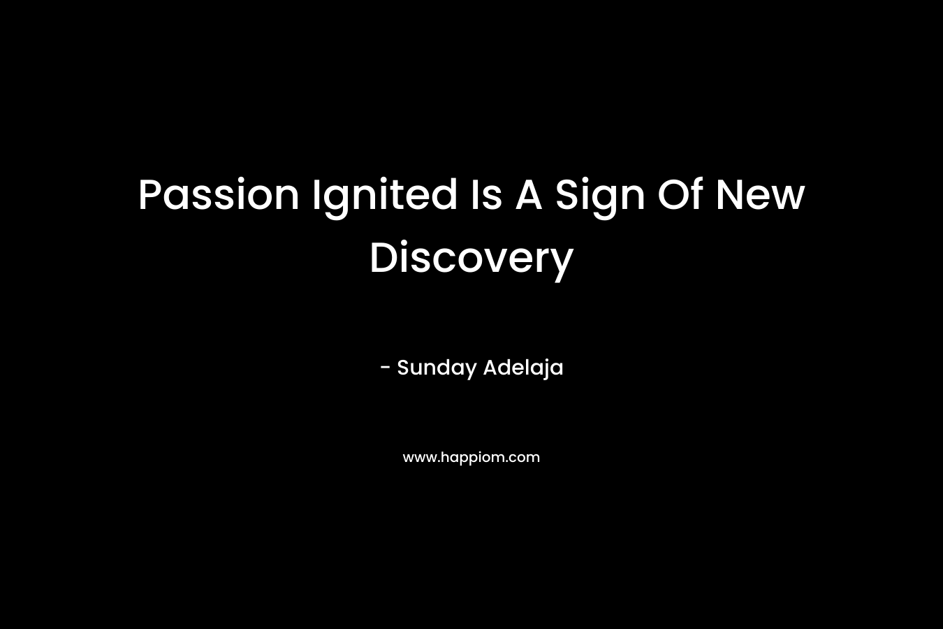 Passion Ignited Is A Sign Of New Discovery