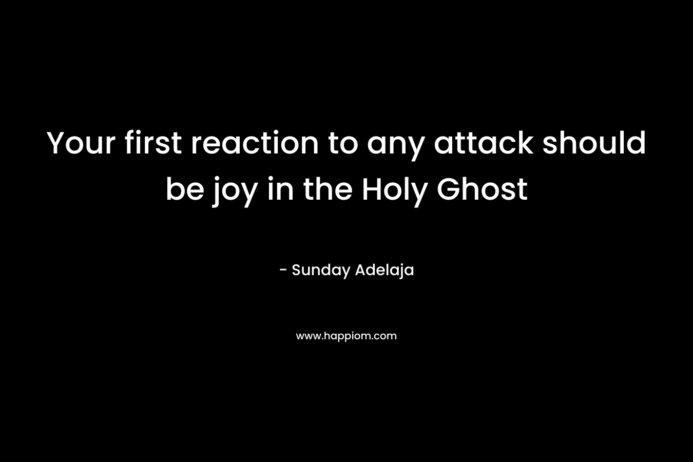Your first reaction to any attack should be joy in the Holy Ghost
