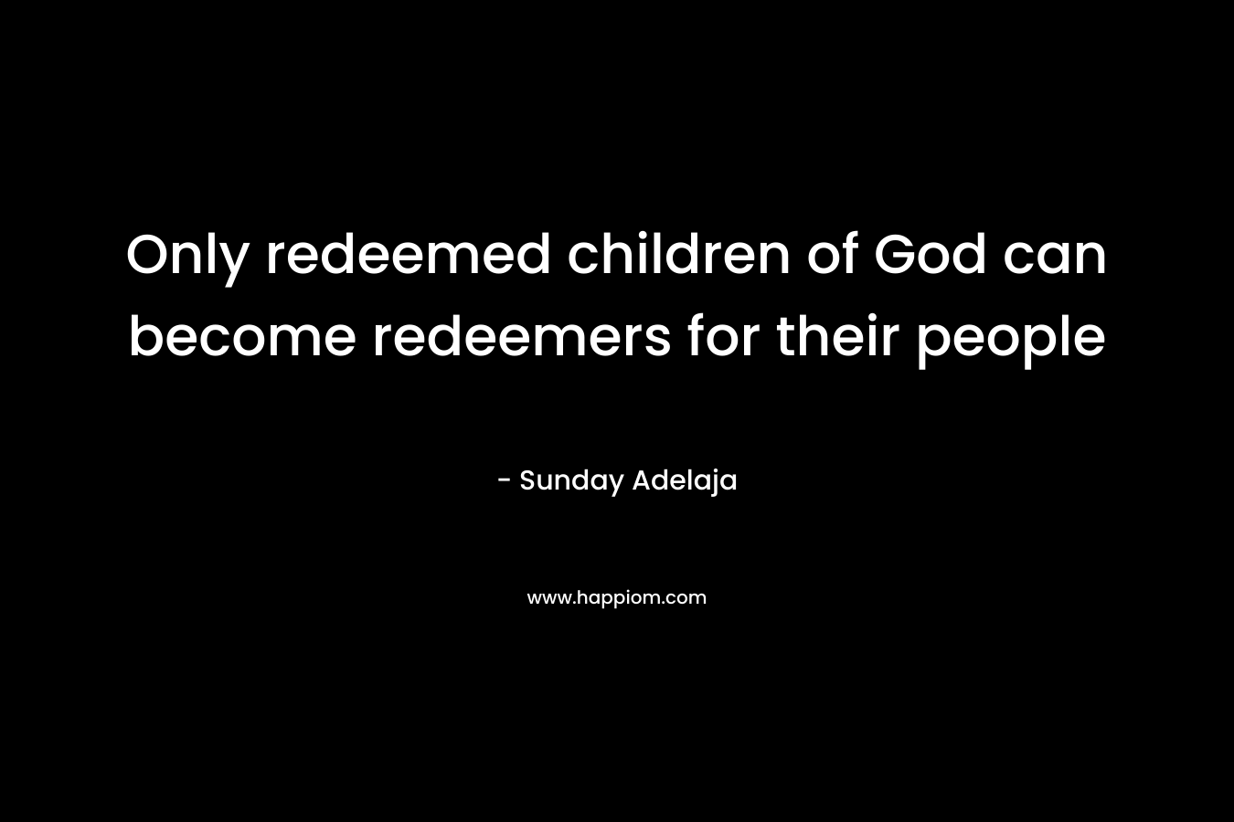 Only redeemed children of God can become redeemers for their people – Sunday Adelaja