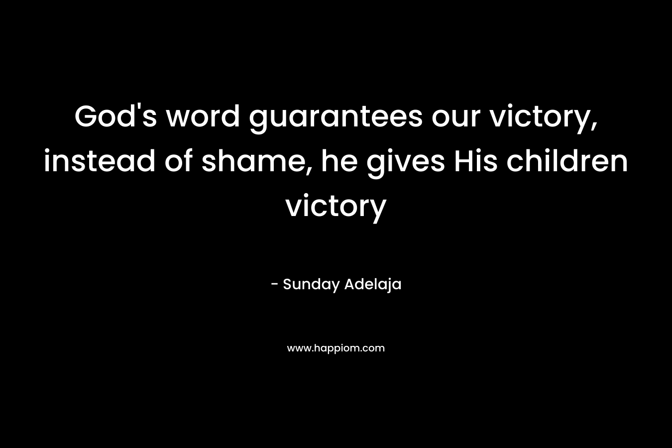 God's word guarantees our victory, instead of shame, he gives His children victory