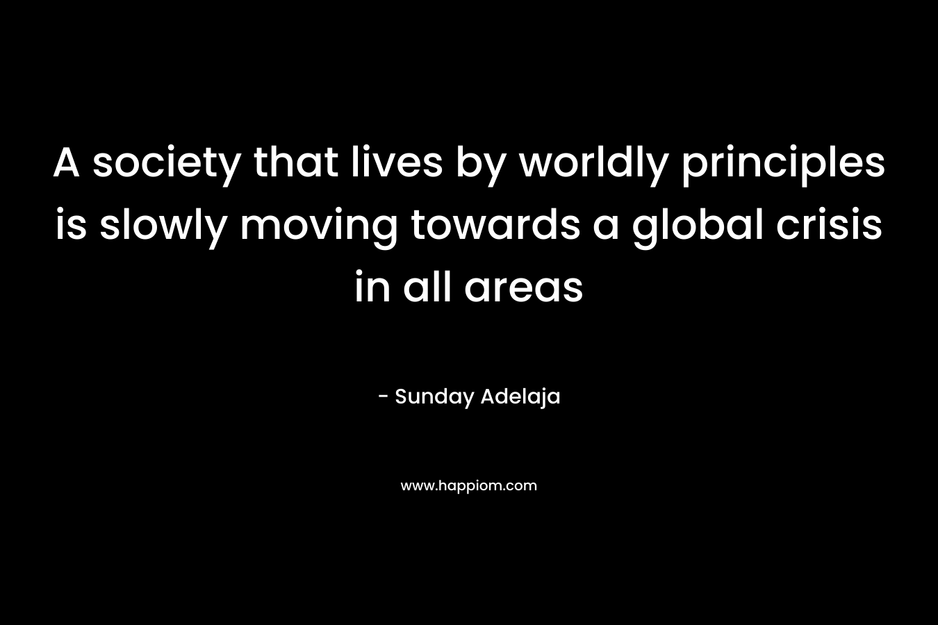 A society that lives by worldly principles is slowly moving towards a global crisis in all areas