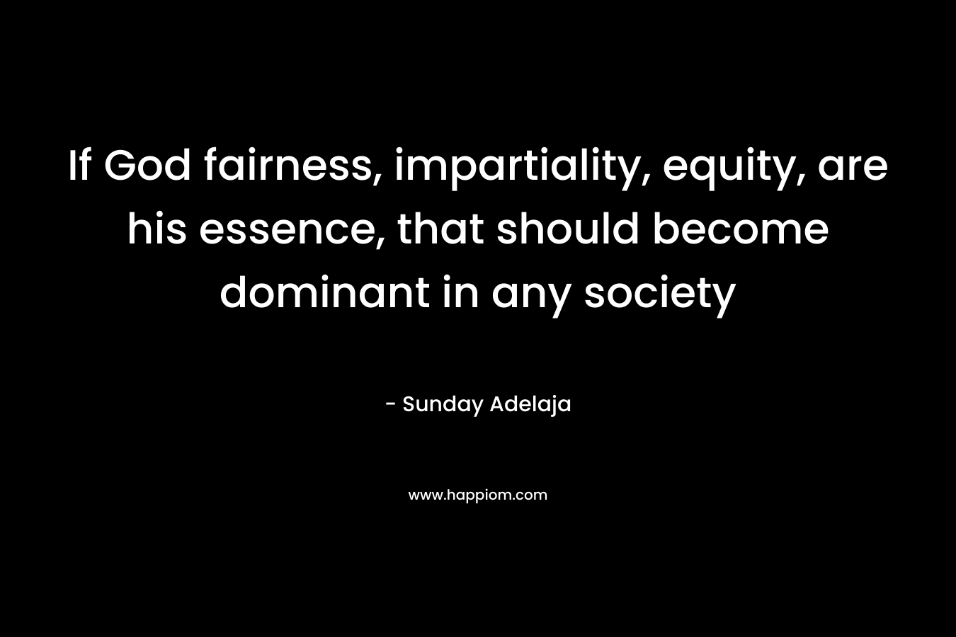 If God fairness, impartiality, equity, are his essence, that should become dominant in any society
