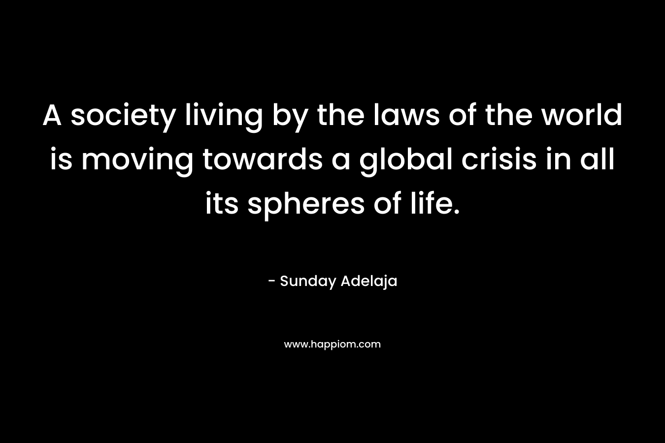 A society living by the laws of the world is moving towards a global crisis in all its spheres of life.