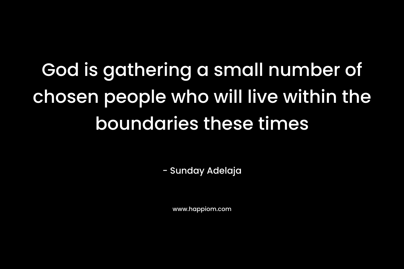 God is gathering a small number of chosen people who will live within the boundaries these times