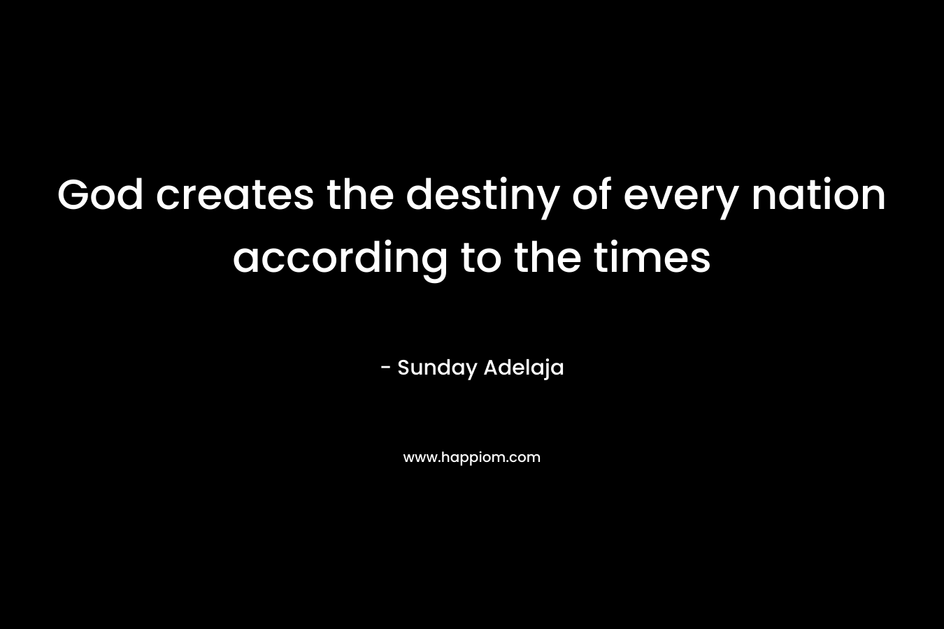 God creates the destiny of every nation according to the times