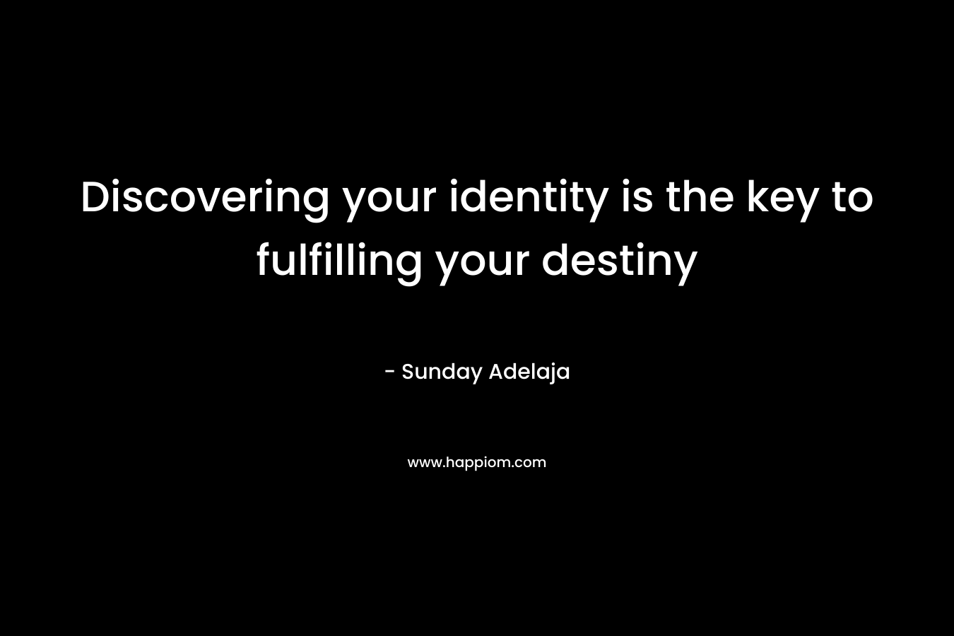 Discovering your identity is the key to fulfilling your destiny