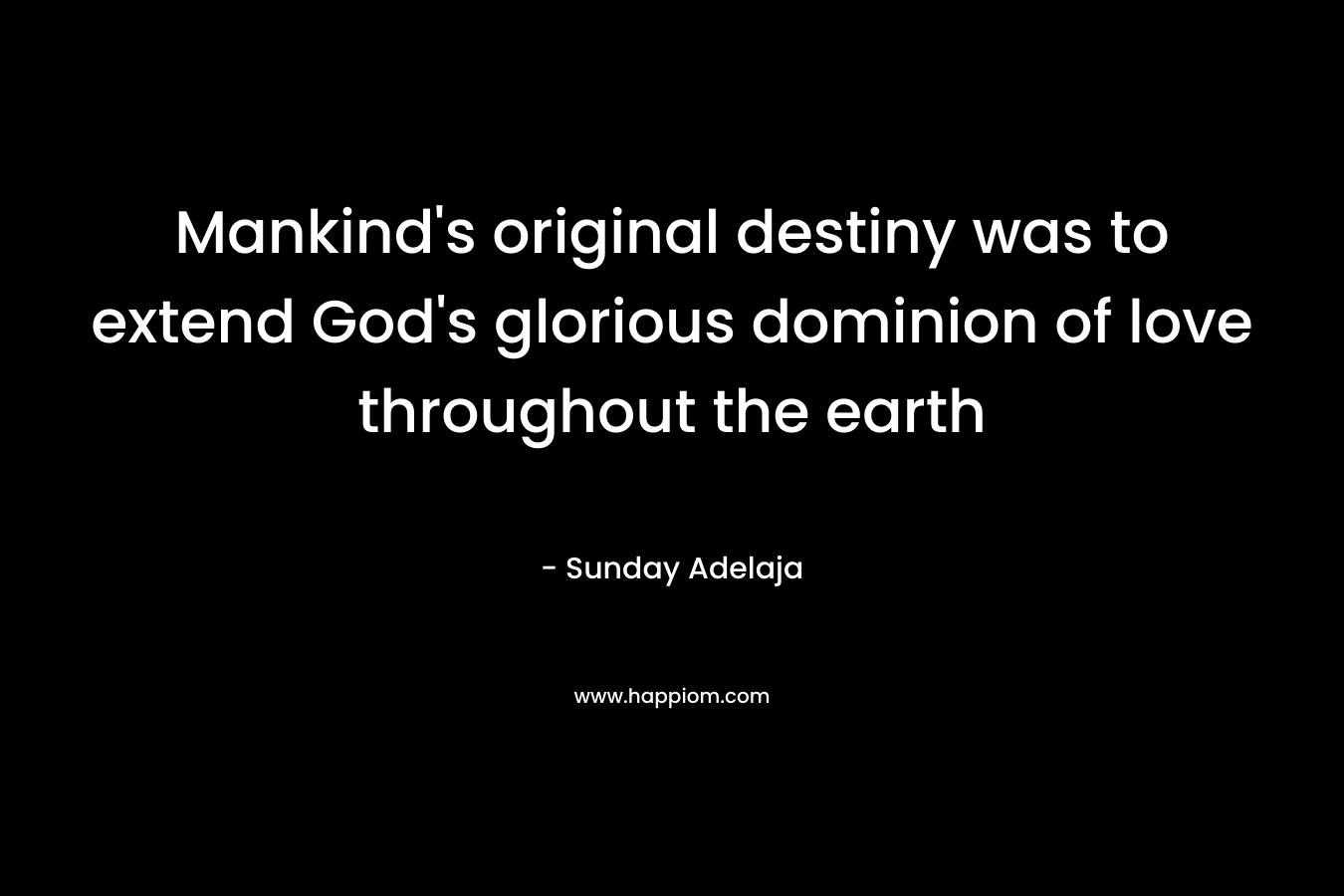 Mankind’s original destiny was to extend God’s glorious dominion of love throughout the earth – Sunday Adelaja
