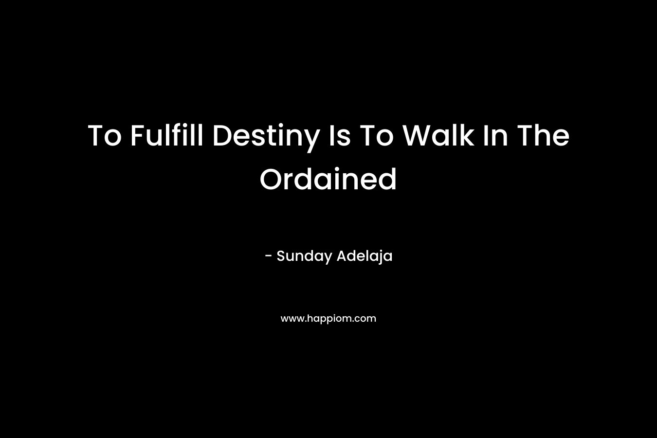 To Fulfill Destiny Is To Walk In The Ordained