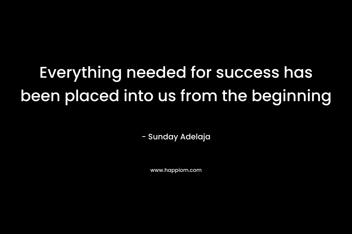 Everything needed for success has been placed into us from the beginning