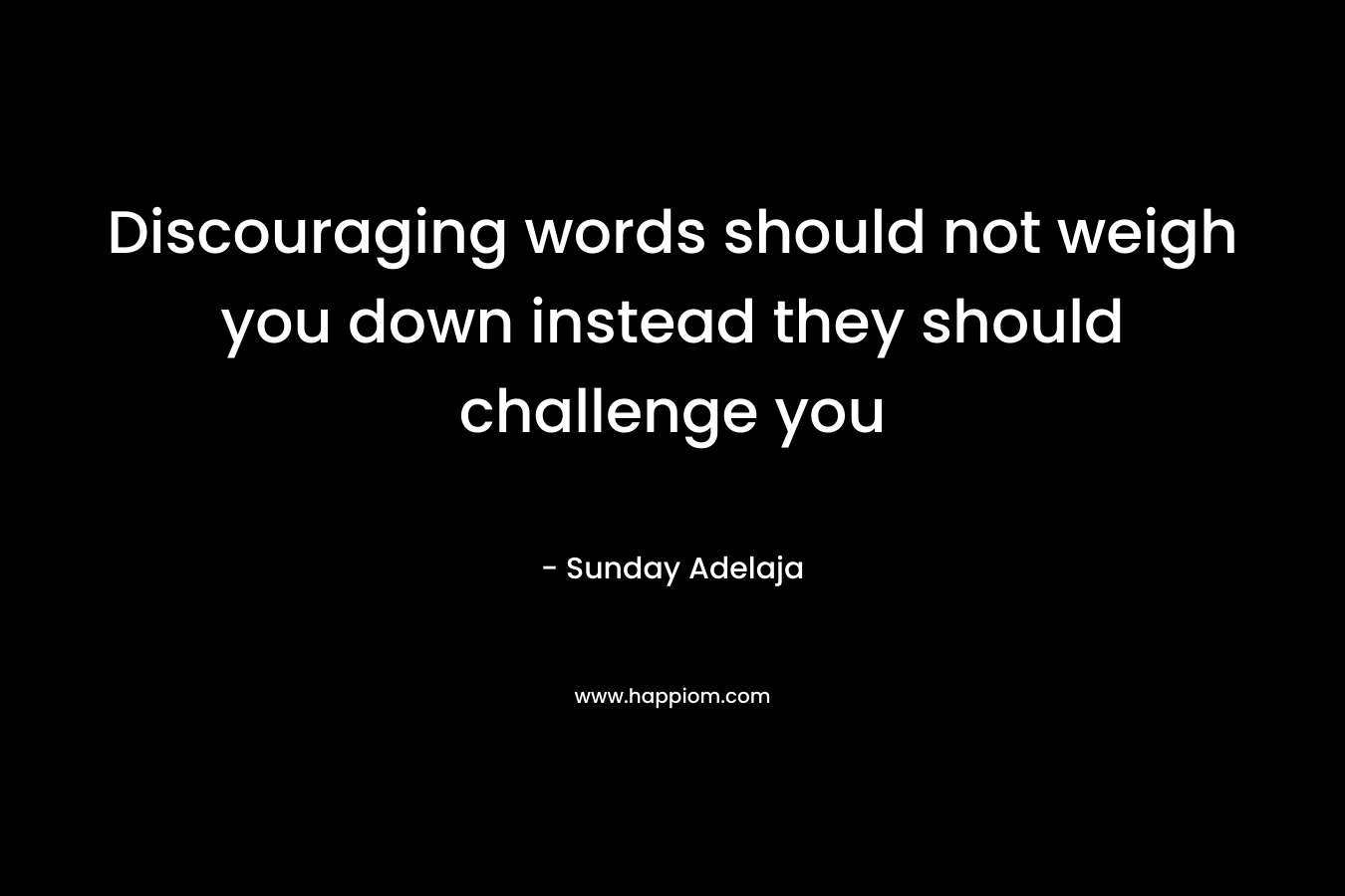 Discouraging words should not weigh you down instead they should challenge you – Sunday Adelaja