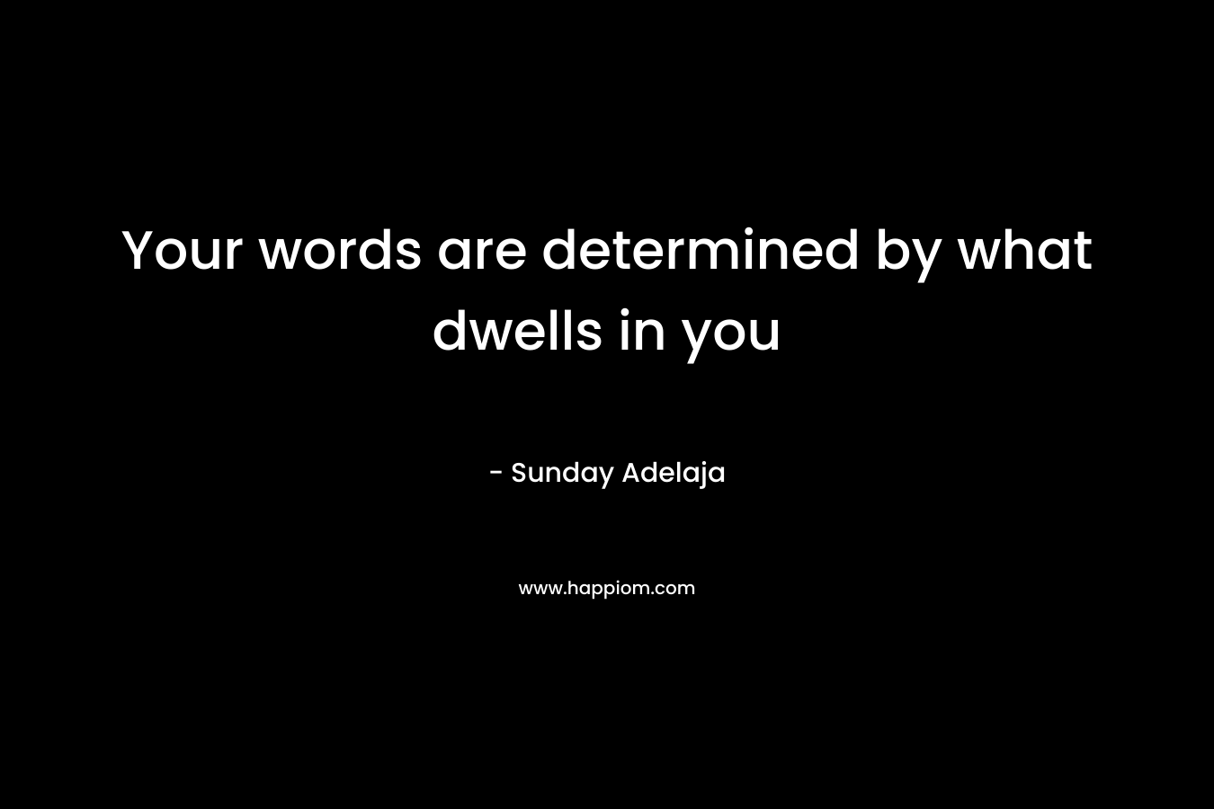 Your words are determined by what dwells in you