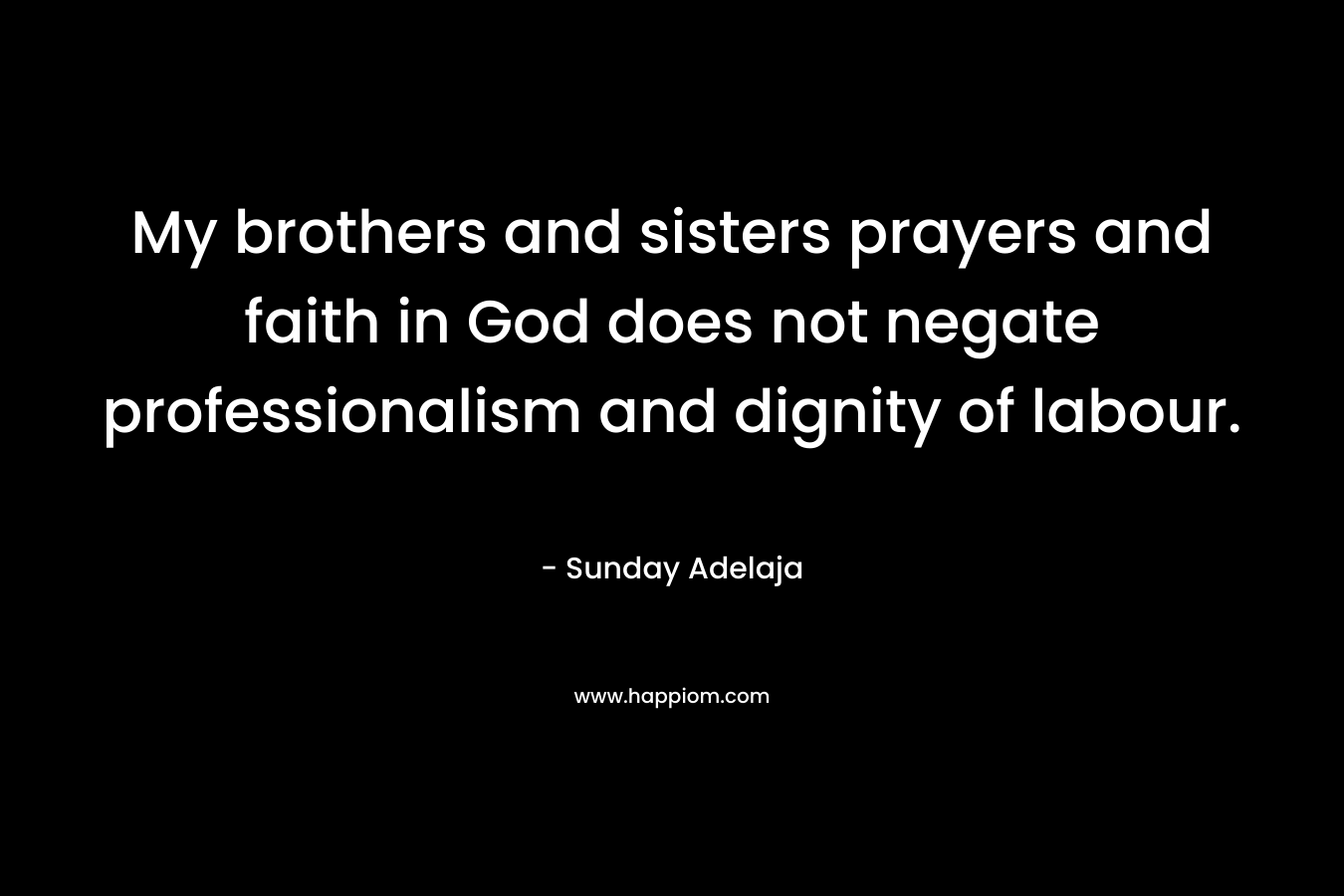 My brothers and sisters prayers and faith in God does not negate professionalism and dignity of labour.