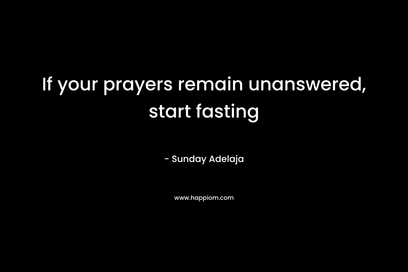 If your prayers remain unanswered, start fasting