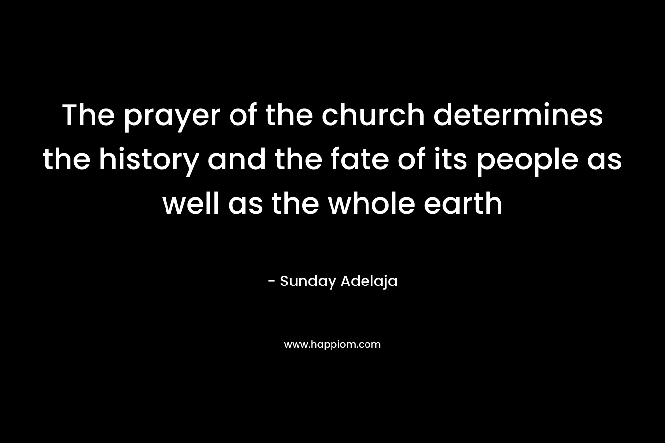 The prayer of the church determines the history and the fate of its people as well as the whole earth