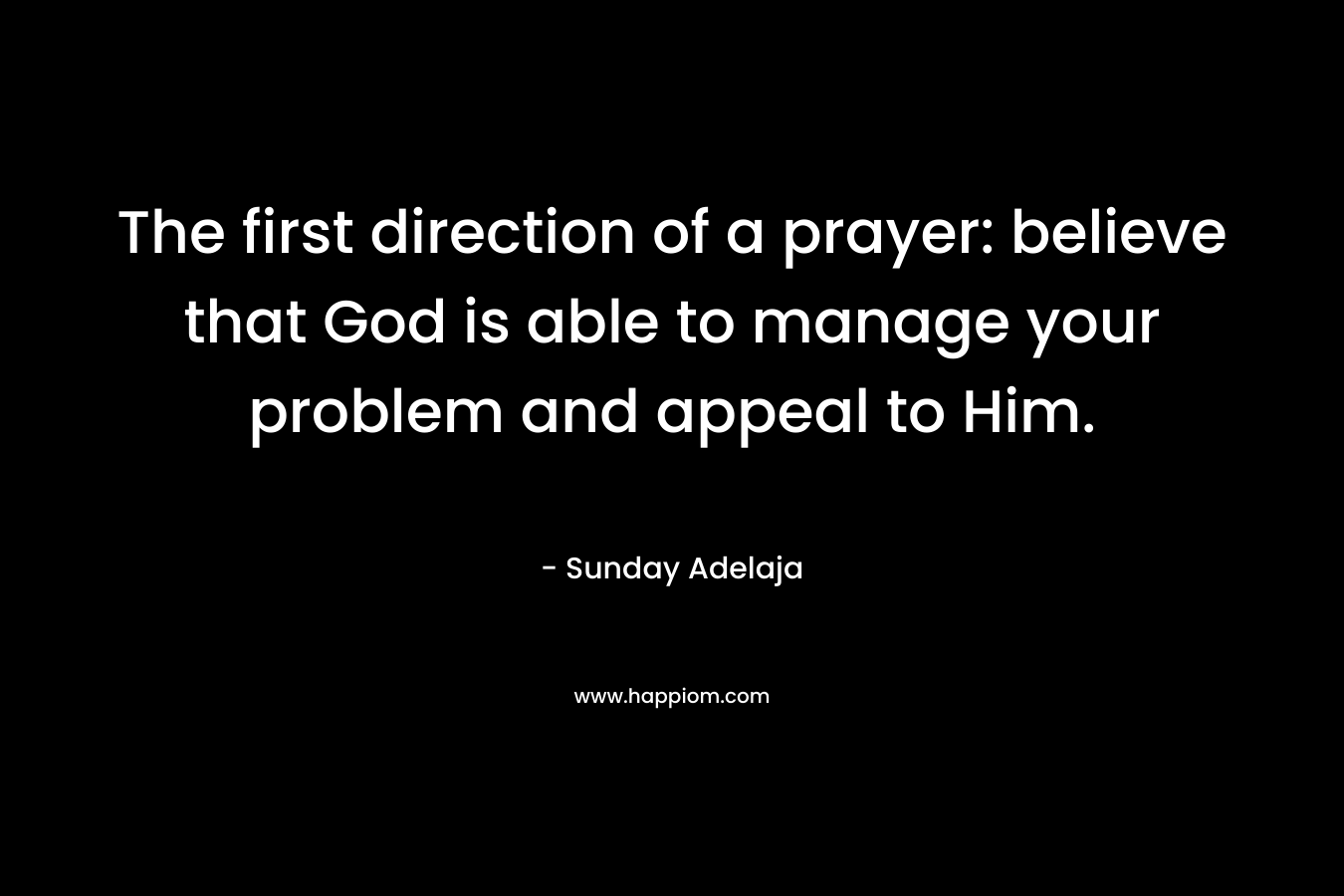The first direction of a prayer: believe that God is able to manage your problem and appeal to Him.