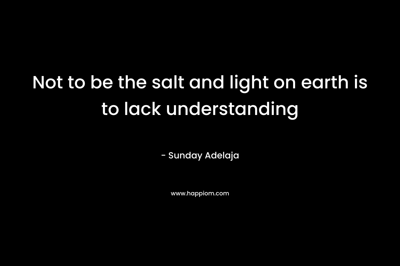 Not to be the salt and light on earth is to lack understanding