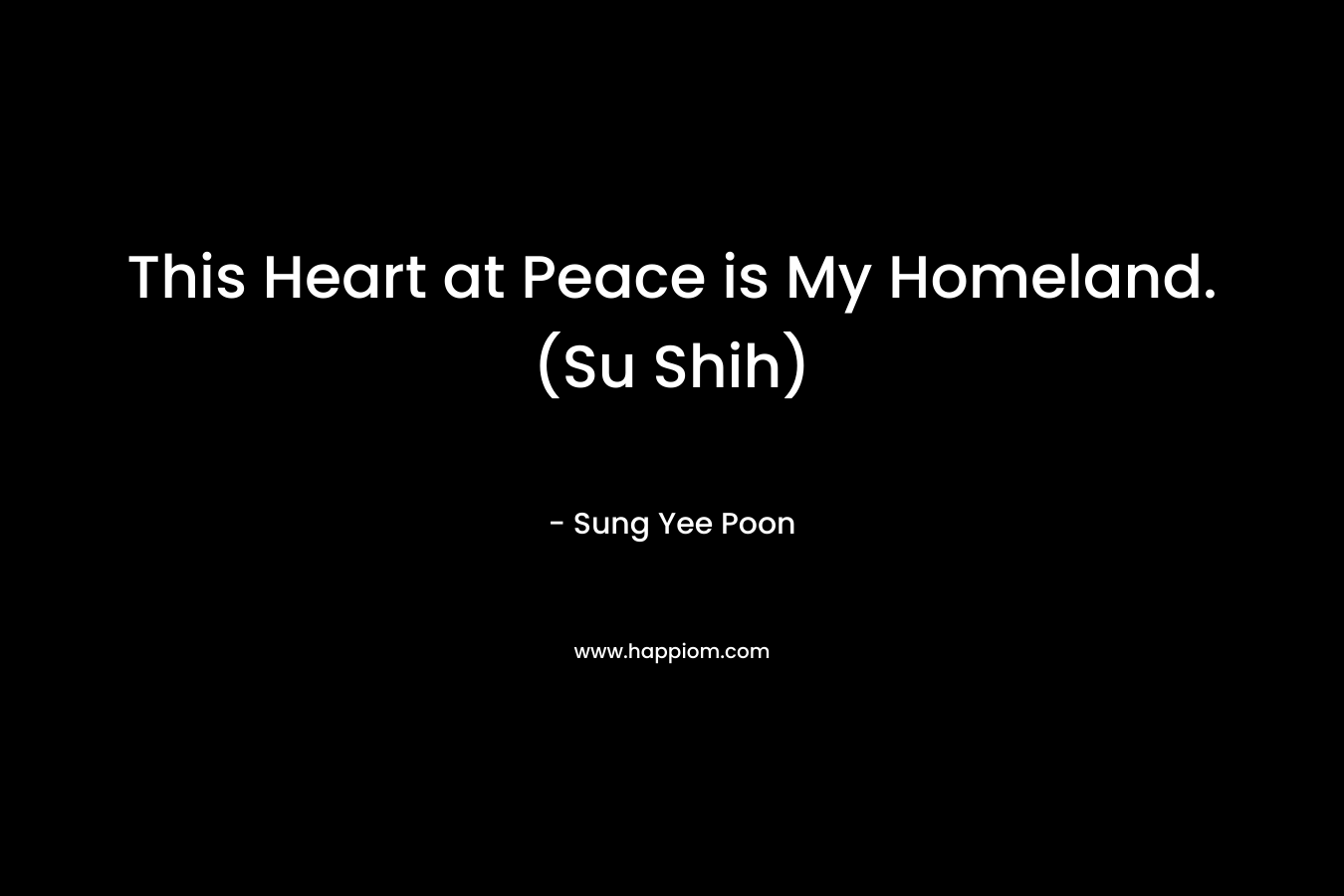 This Heart at Peace is My Homeland. (Su Shih) – Sung Yee Poon