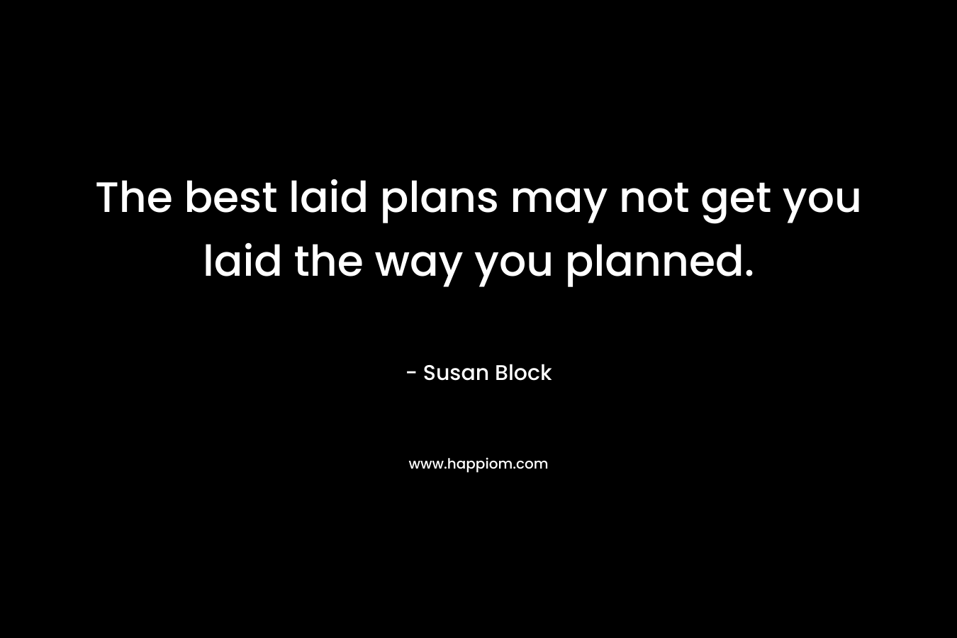 The best laid plans may not get you laid the way you planned.