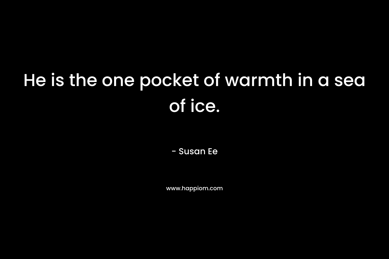 He is the one pocket of warmth in a sea of ice.
