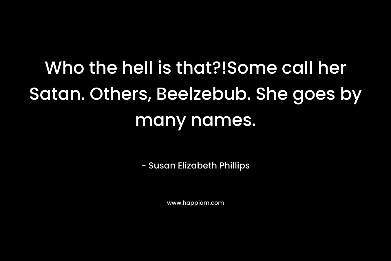 Who the hell is that?!Some call her Satan. Others, Beelzebub. She goes by many names. – Susan Elizabeth Phillips
