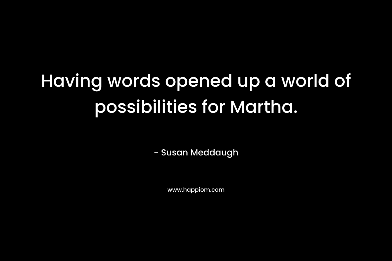 Having words opened up a world of possibilities for Martha. – Susan Meddaugh
