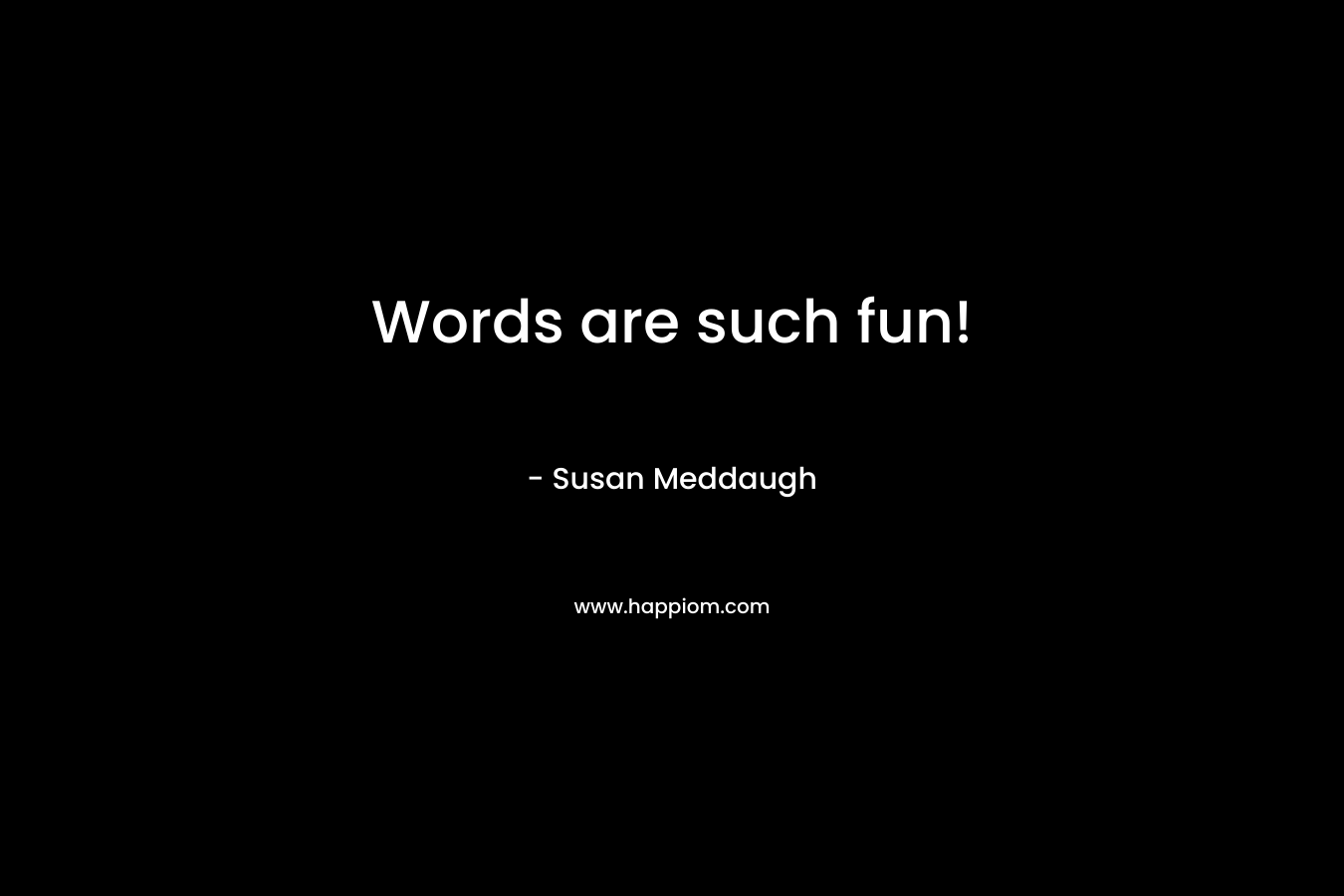 Words are such fun! – Susan Meddaugh