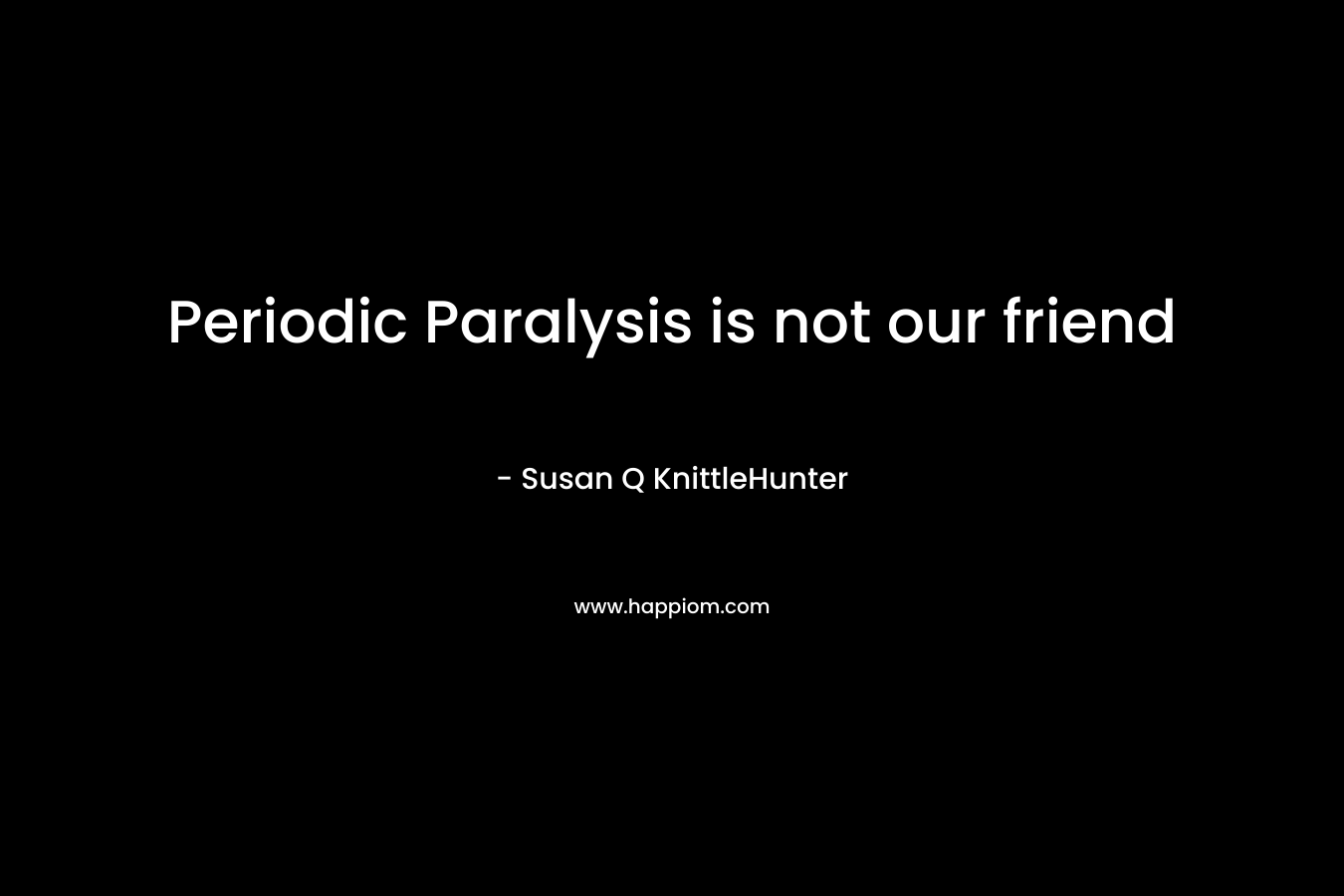 Periodic Paralysis is not our friend – Susan Q KnittleHunter