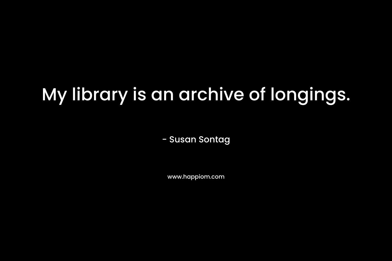My library is an archive of longings.