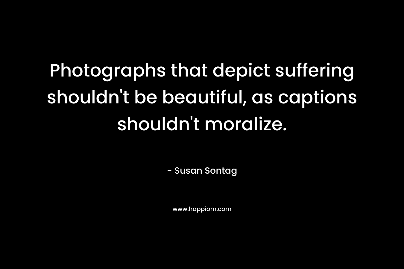 Photographs that depict suffering shouldn't be beautiful, as captions shouldn't moralize.
