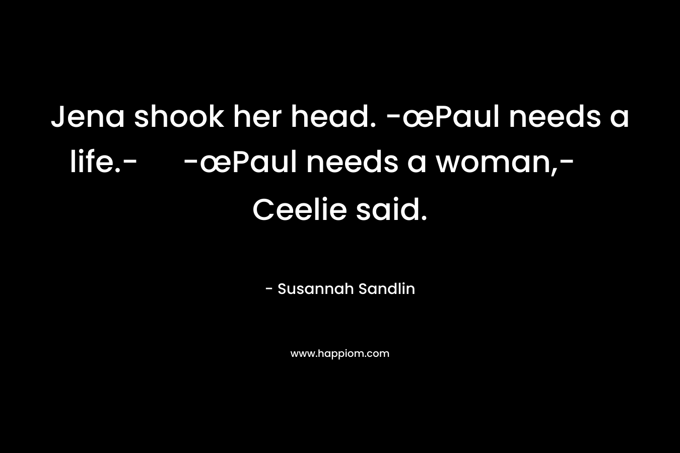 Jena shook her head. -œPaul needs a life.-	-œPaul needs a woman,- Ceelie said. – Susannah Sandlin