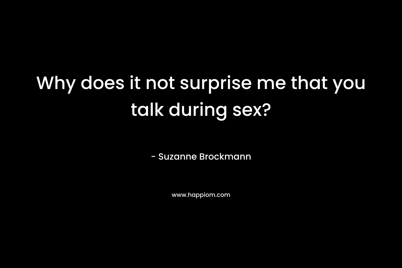 Why does it not surprise me that you talk during sex? – Suzanne Brockmann