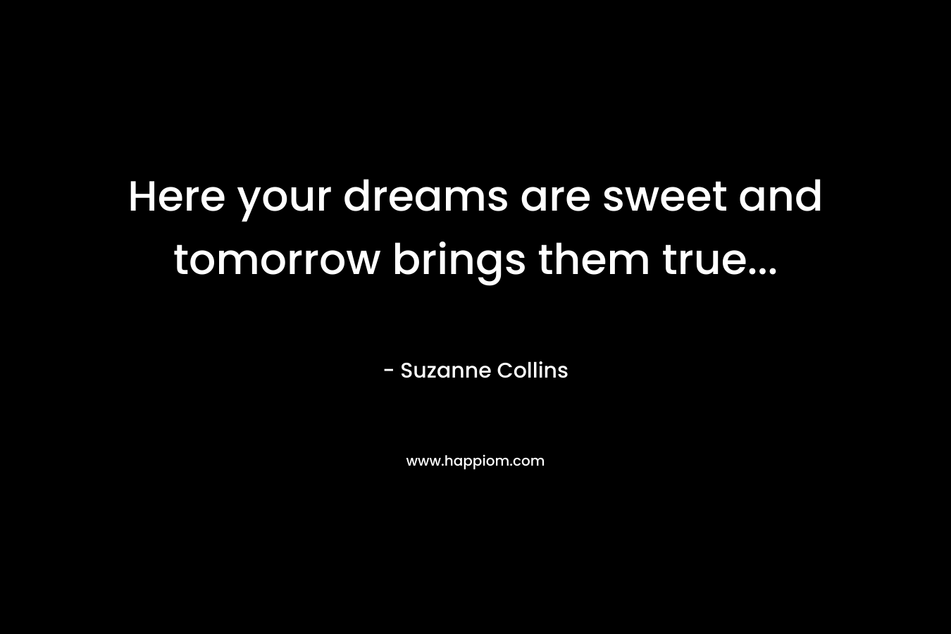 Here your dreams are sweet and tomorrow brings them true...