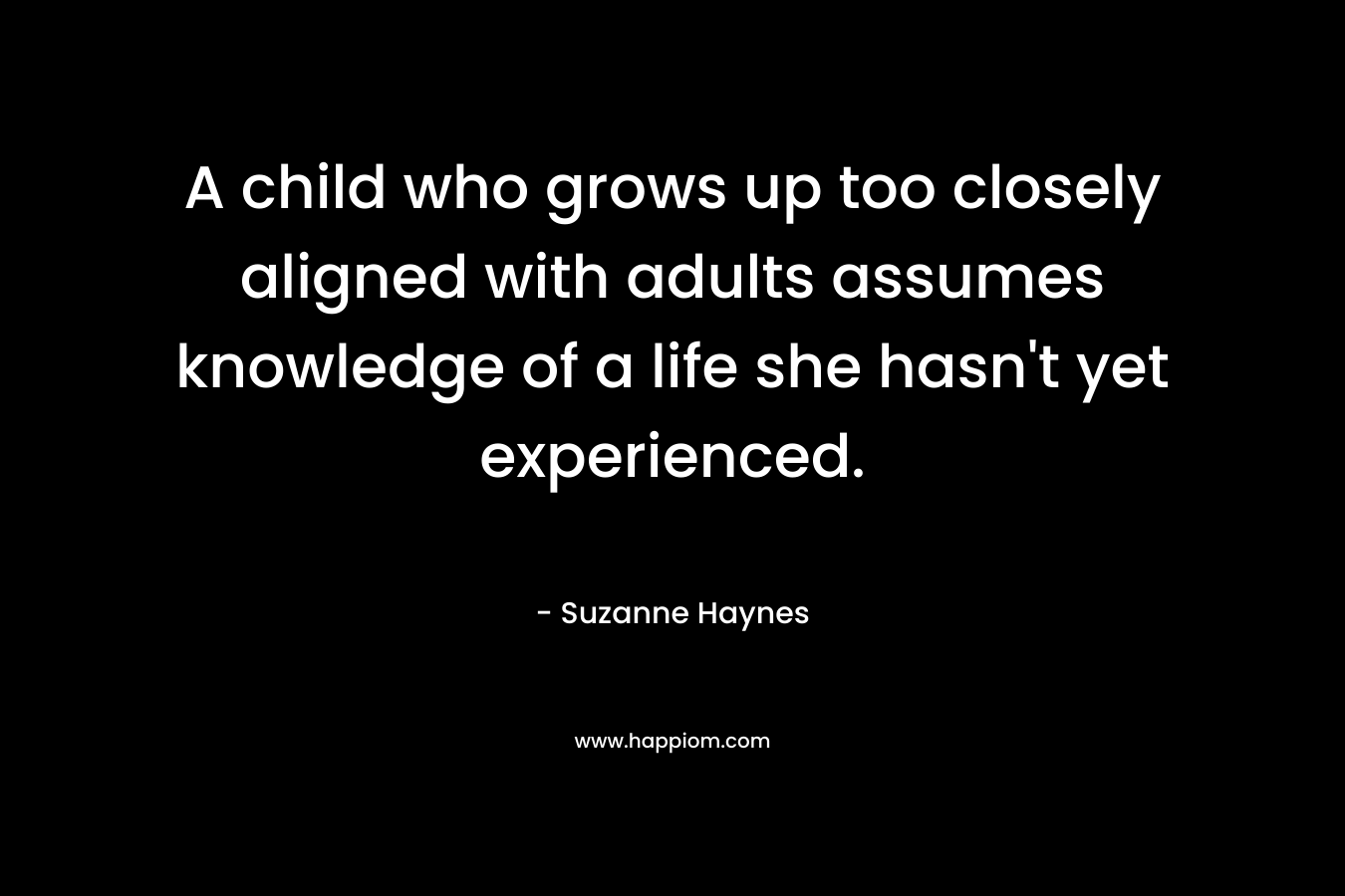 A child who grows up too closely aligned with adults assumes knowledge of a life she hasn't yet experienced.