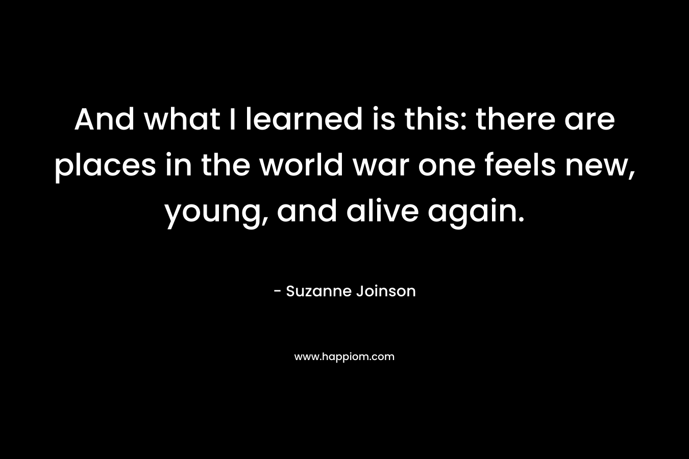 And what I learned is this: there are places in the world war one feels new, young, and alive again.