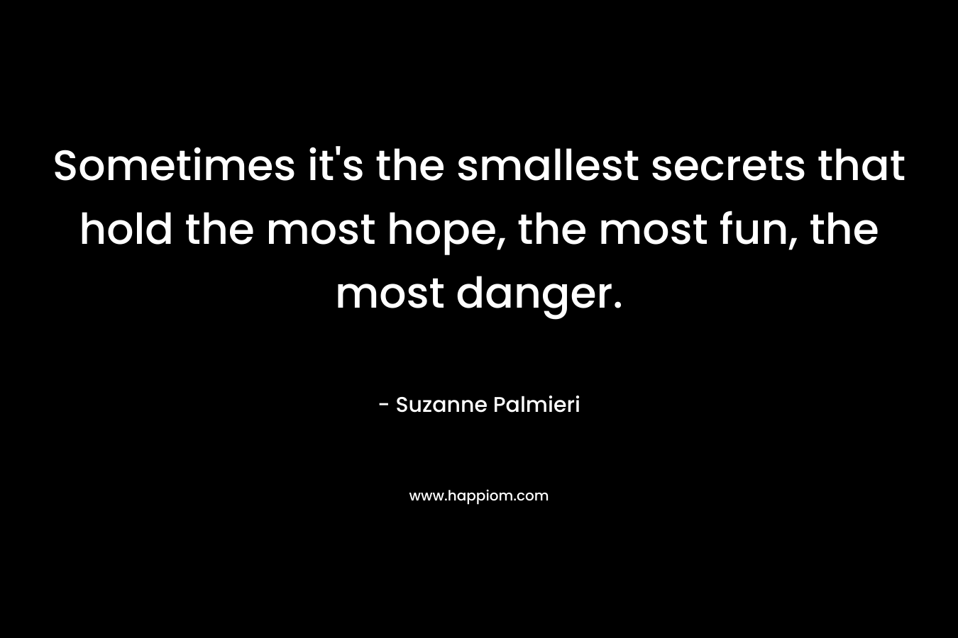 Sometimes it's the smallest secrets that hold the most hope, the most fun, the most danger.