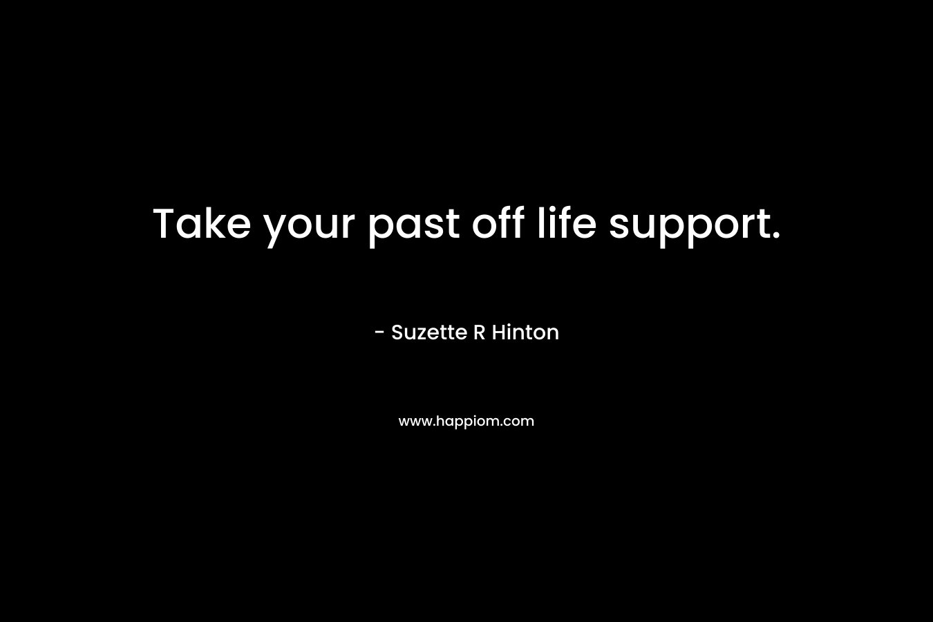 Take your past off life support.