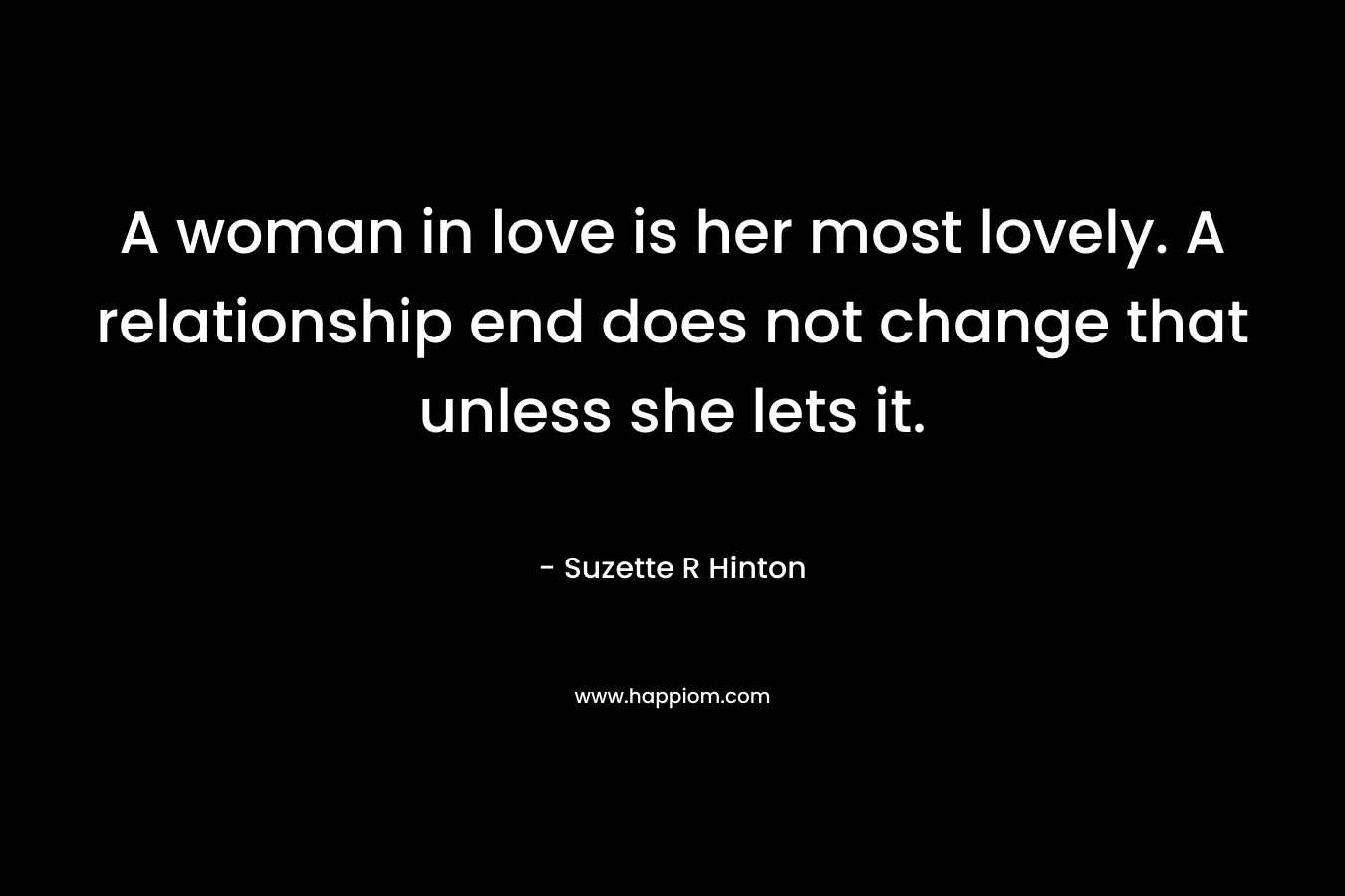 A woman in love is her most lovely. A relationship end does not change that unless she lets it.