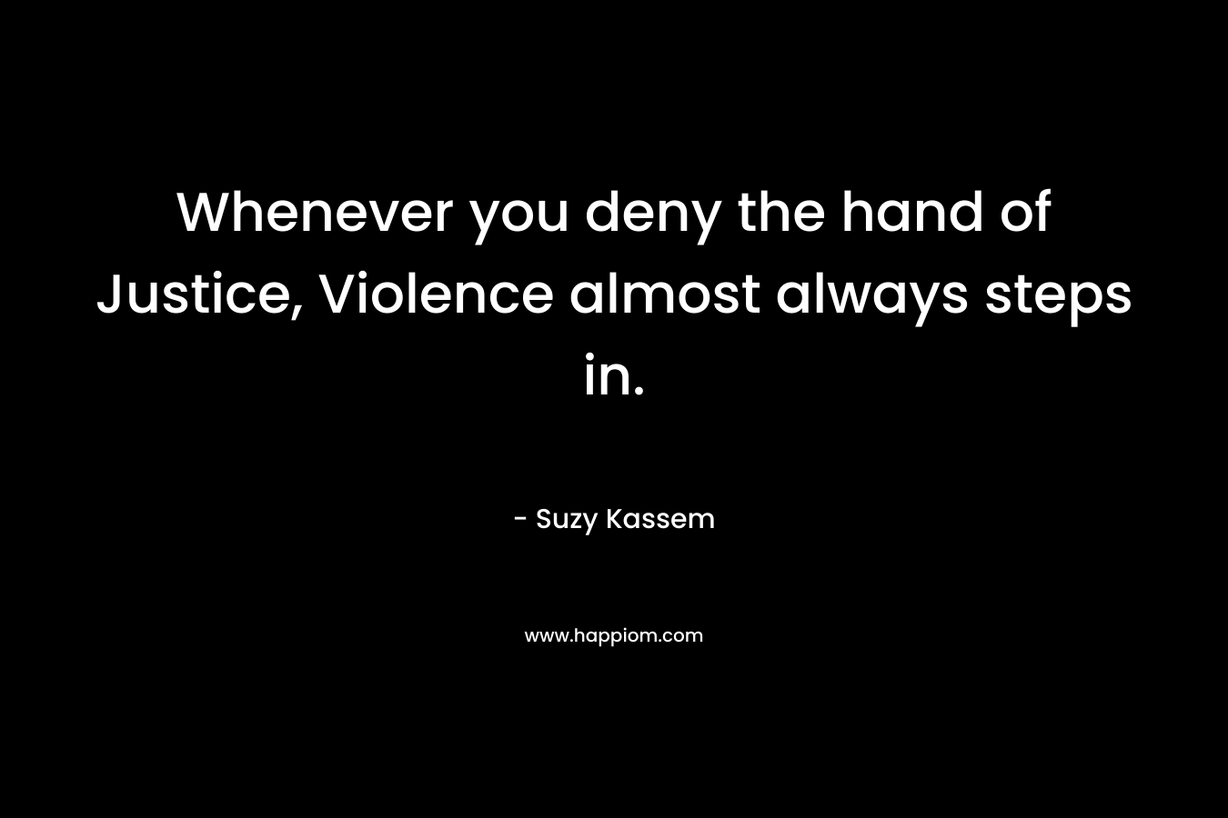 Whenever you deny the hand of Justice, Violence almost always steps in.