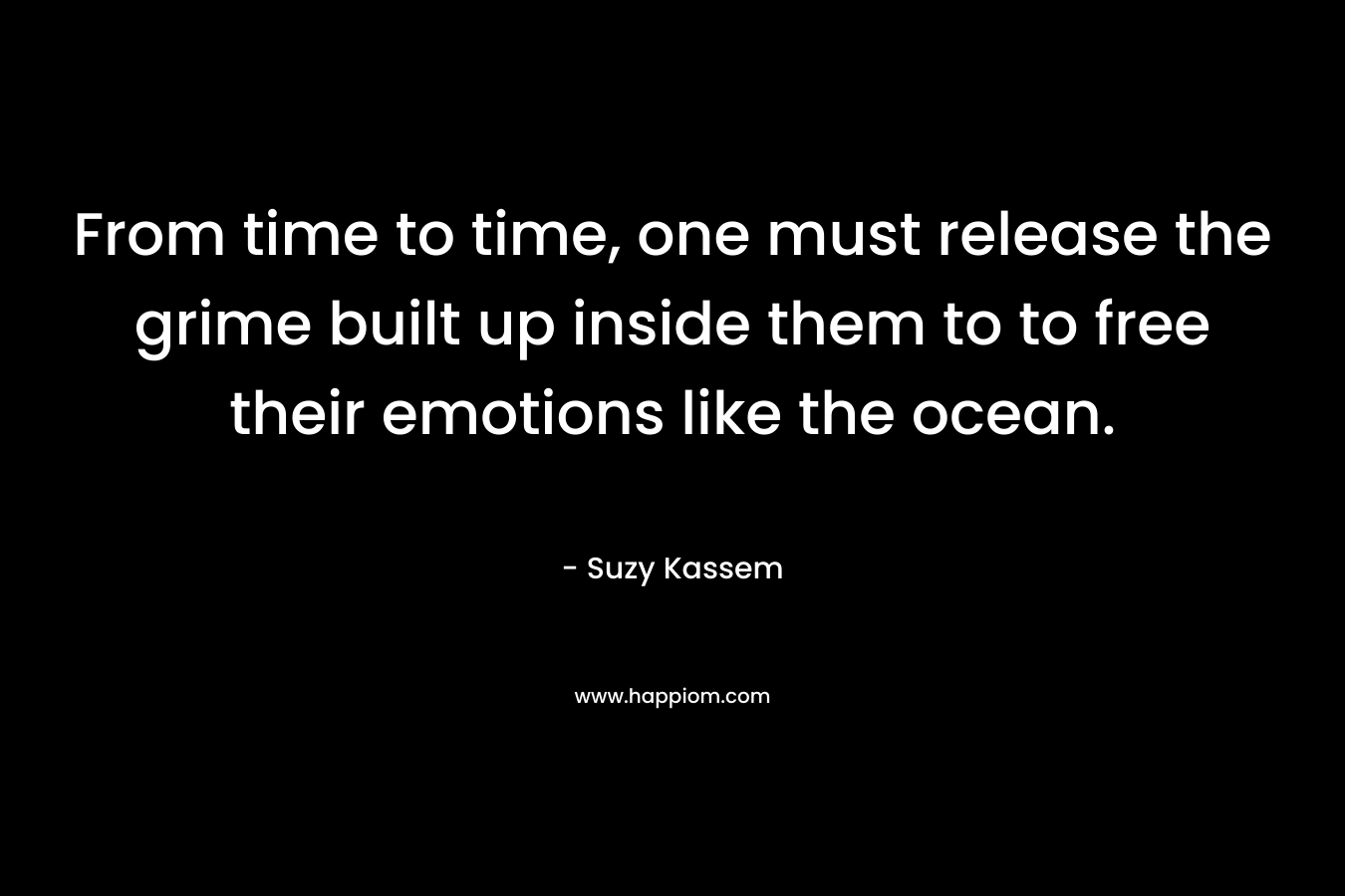 From time to time, one must release the grime built up inside them to to free their emotions like the ocean.