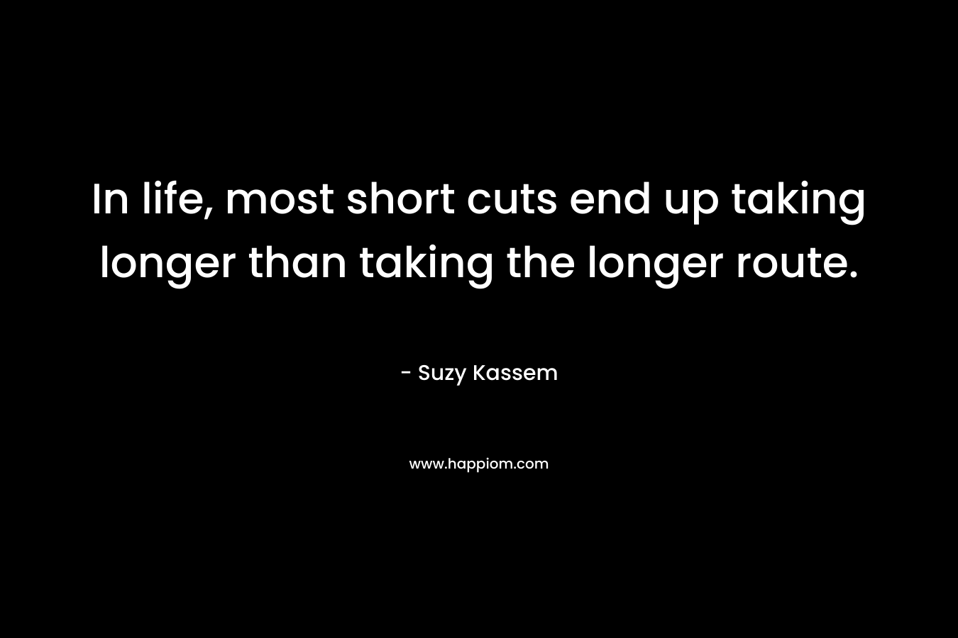 In life, most short cuts end up taking longer than taking the longer route.
