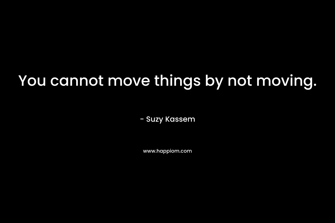 You cannot move things by not moving.