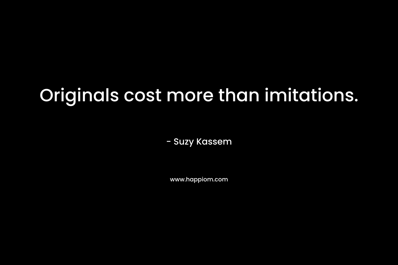 Originals cost more than imitations.