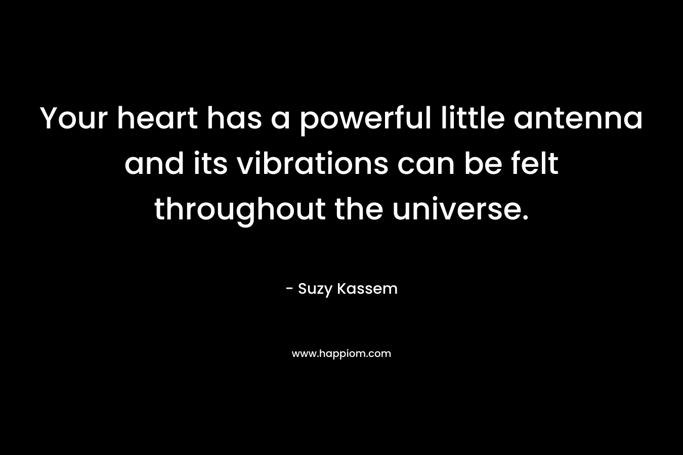 Your heart has a powerful little antenna and its vibrations can be felt throughout the universe.