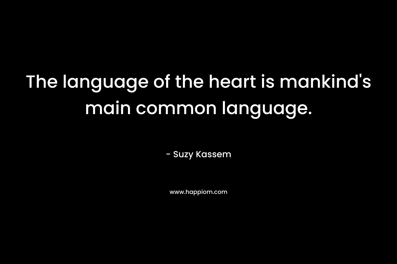 The language of the heart is mankind's main common language.