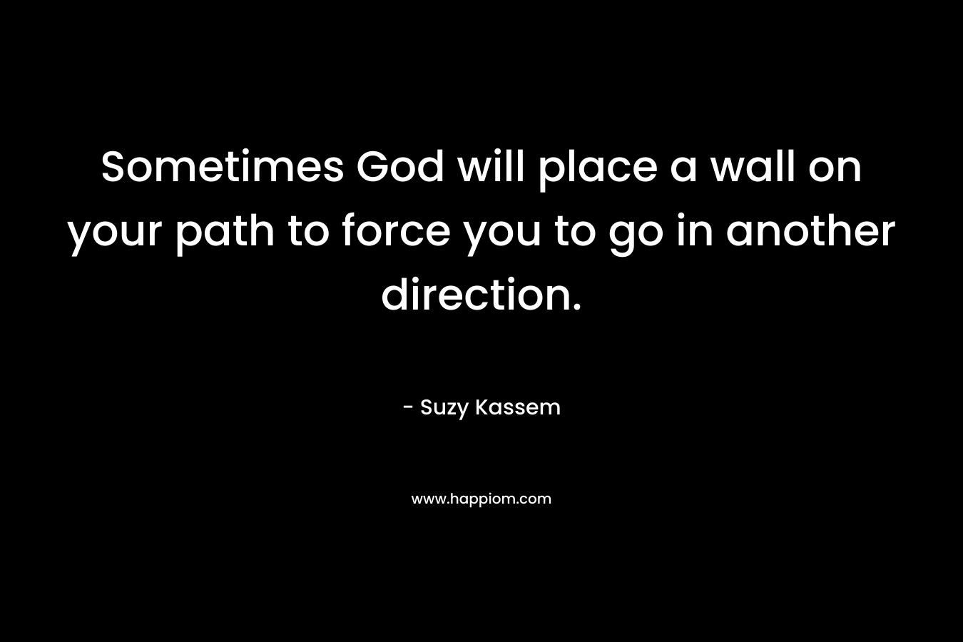 Sometimes God will place a wall on your path to force you to go in another direction.