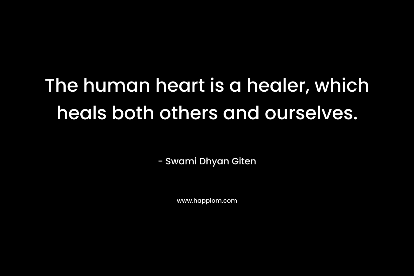 The human heart is a healer, which heals both others and ourselves.