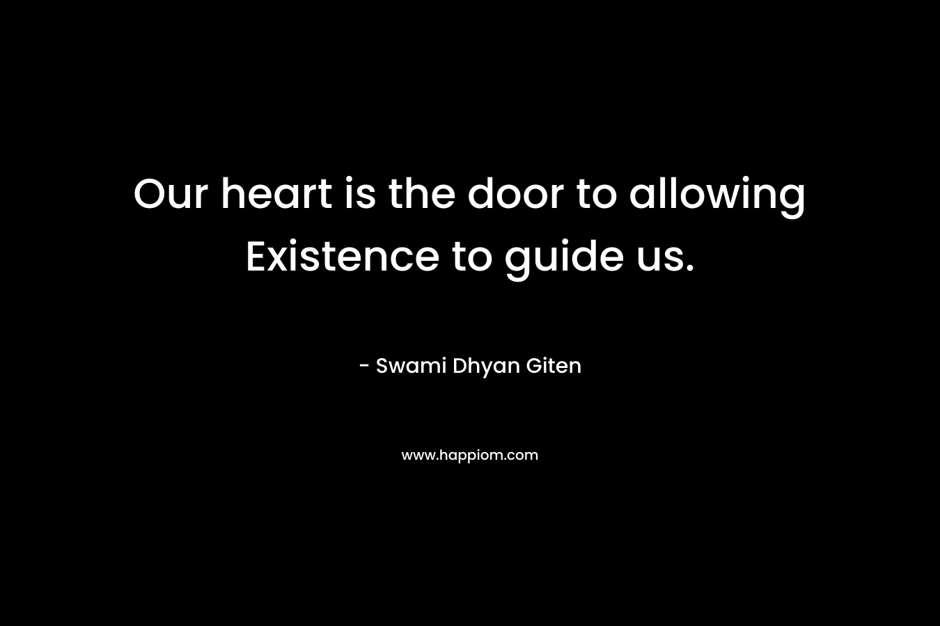 Our heart is the door to allowing Existence to guide us.